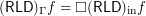 $ (\mathsf{RLD})_{\Gamma} f = \square (\mathsf{RLD})_{\mathrm{in}} f $