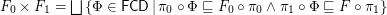 $ F_0\times F_1 = \bigsqcup \left\{ \Phi \in \mathsf{FCD} \,|\, \pi_0 \circ \Phi \sqsubseteq F_0 \circ \pi_0 \wedge \pi_1 \circ \Phi \sqsubseteq F \circ \pi_1 \right\} $